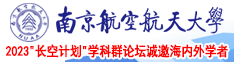 国产老女人人操南京航空航天大学2023“长空计划”学科群论坛诚邀海内外学者